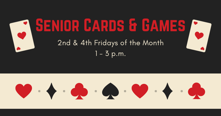 Senior Cards & Games, 2nd & 4th Fridays of the month, 1 - 3 p.m.